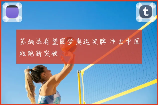 苏炳添有望圆梦奥运奖牌 冲击中国短跑新突破