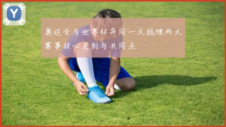 奥运会与世界杯异同一文梳理两大赛事核心差别与共同点